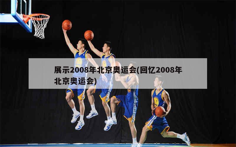 展示2008年北京奥运会(08年北京照片)